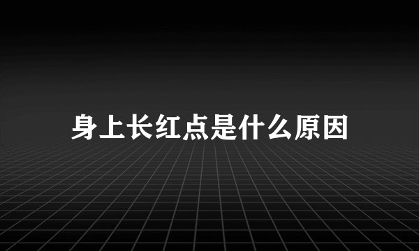 身上长红点是什么原因