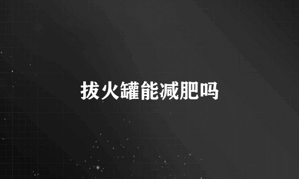 拔火罐能减肥吗