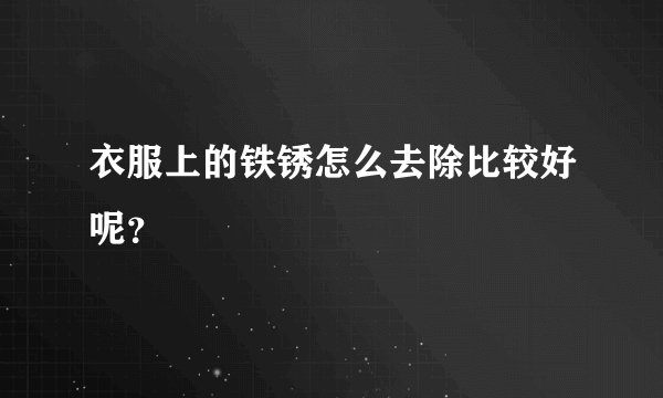衣服上的铁锈怎么去除比较好呢？