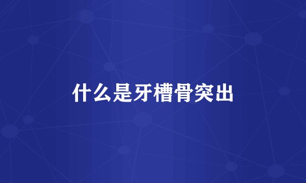 什么是牙槽骨突出