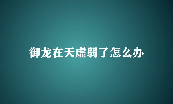 御龙在天虚弱了怎么办