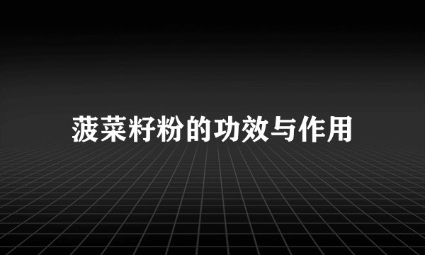 菠菜籽粉的功效与作用