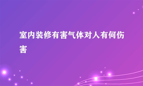室内装修有害气体对人有何伤害