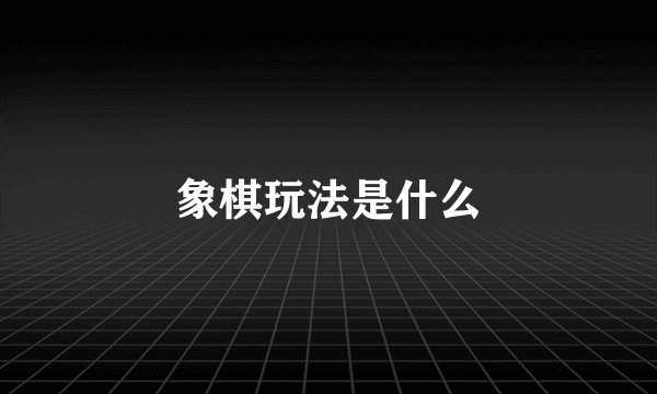 象棋玩法是什么