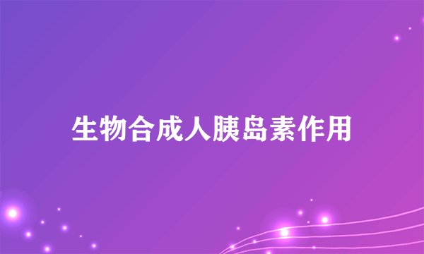生物合成人胰岛素作用