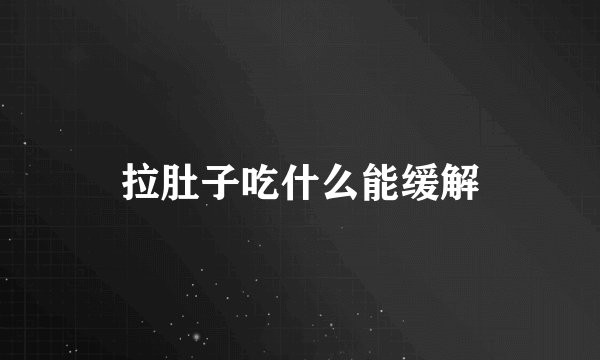 拉肚子吃什么能缓解