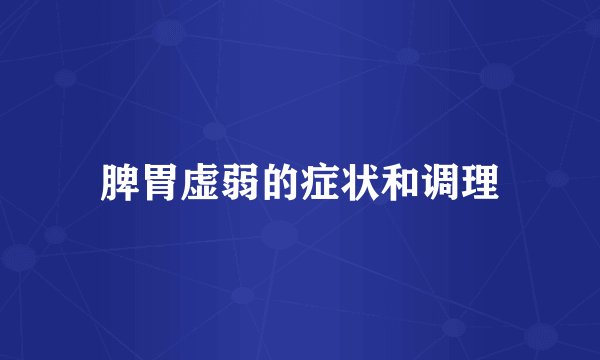 脾胃虚弱的症状和调理