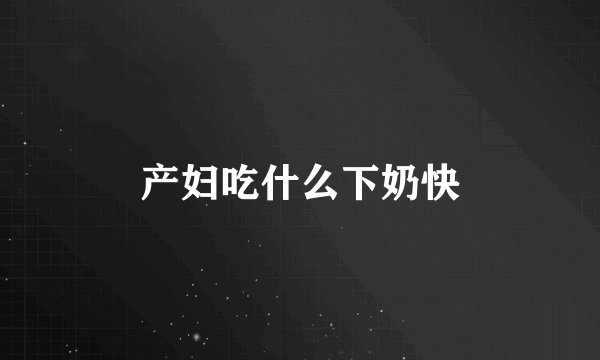 产妇吃什么下奶快