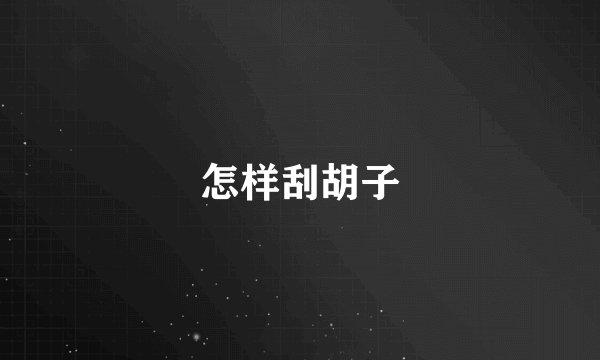怎样刮胡子