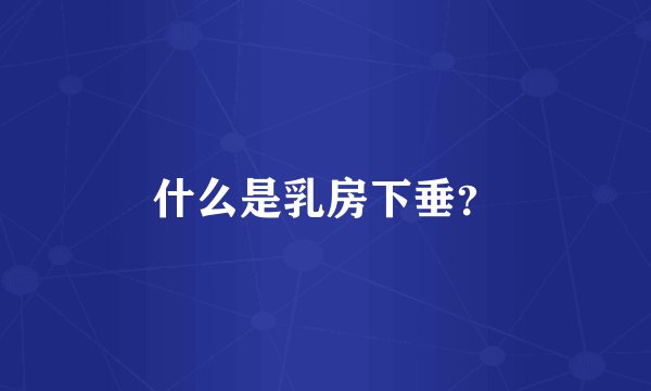 什么是乳房下垂？