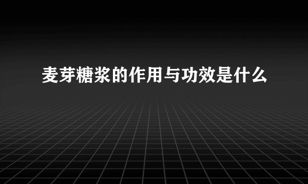 麦芽糖浆的作用与功效是什么