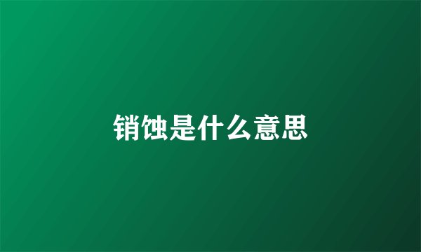 销蚀是什么意思