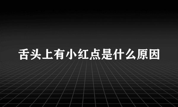舌头上有小红点是什么原因