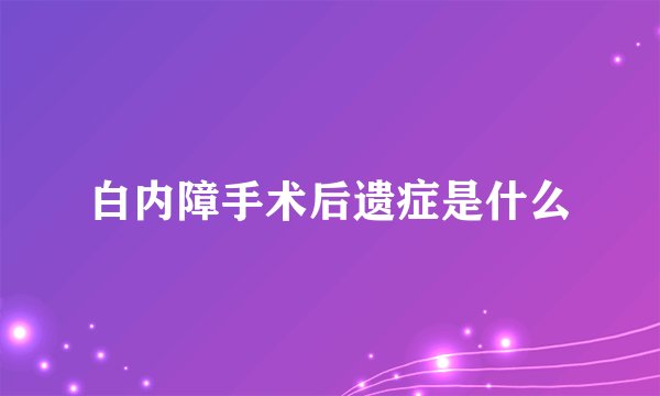 白内障手术后遗症是什么