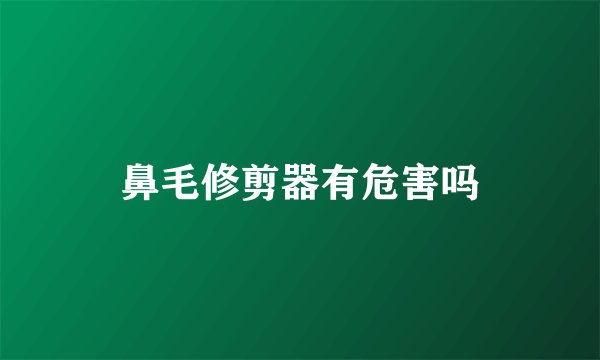 鼻毛修剪器有危害吗