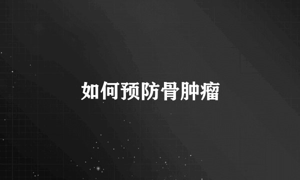 如何预防骨肿瘤