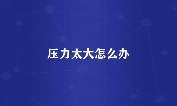 压力太大怎么办