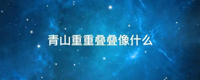 青山重重叠叠像什么