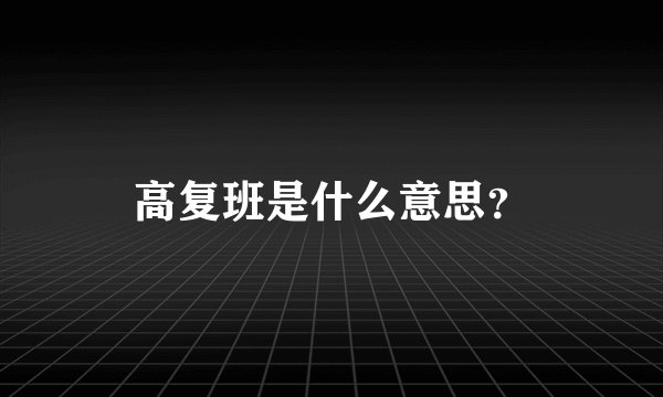 高复班是什么意思？