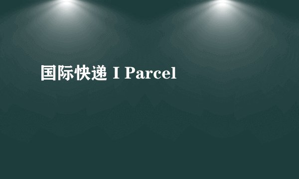 国际快递 I Parcel