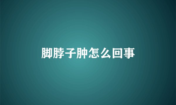 脚脖子肿怎么回事