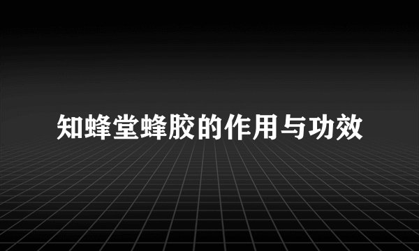 知蜂堂蜂胶的作用与功效