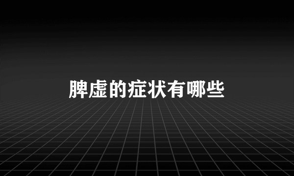脾虚的症状有哪些
