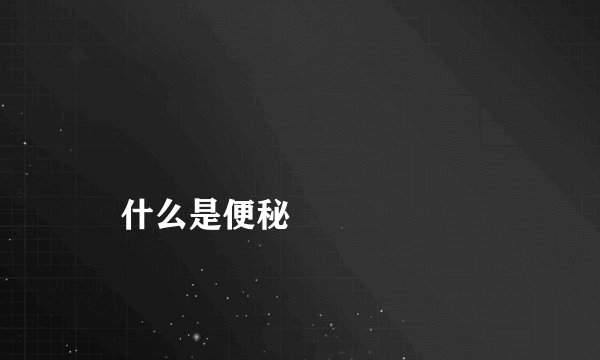 什么是便秘