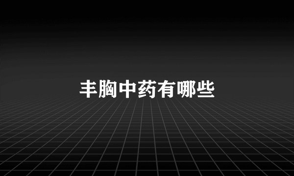 丰胸中药有哪些