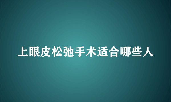 上眼皮松弛手术适合哪些人