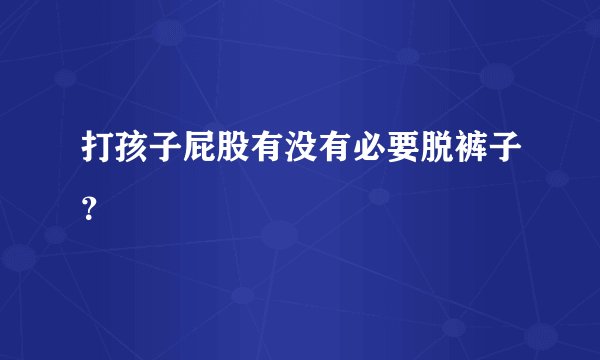 打孩子屁股有没有必要脱裤子？