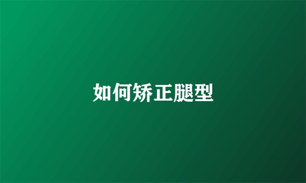 如何矫正腿型