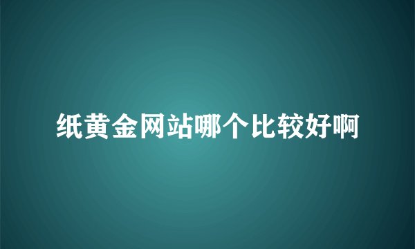 纸黄金网站哪个比较好啊