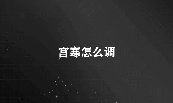宫寒怎么调