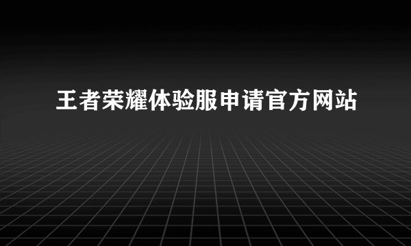王者荣耀体验服申请官方网站