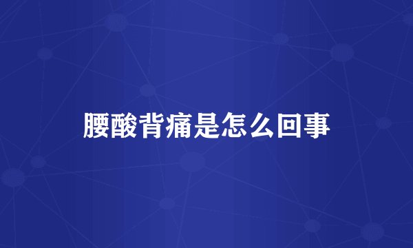 腰酸背痛是怎么回事