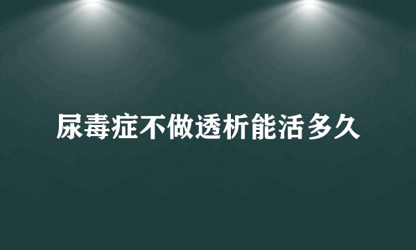 尿毒症不做透析能活多久
