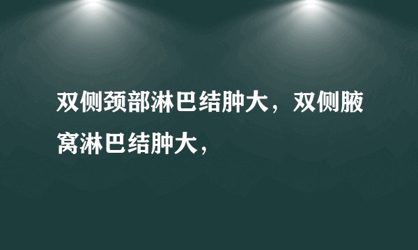 双侧颈部淋巴结肿大，双侧腋窝淋巴结肿大，