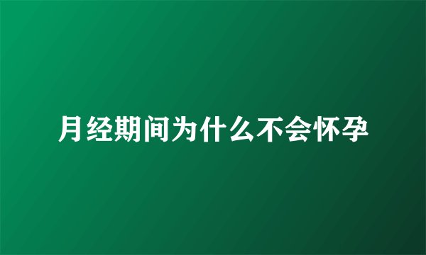 月经期间为什么不会怀孕