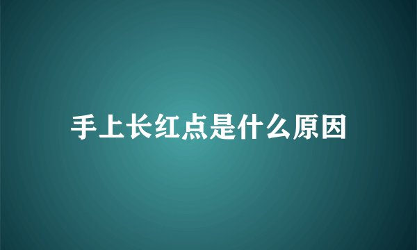 手上长红点是什么原因