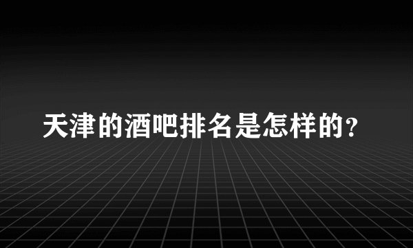 天津的酒吧排名是怎样的?