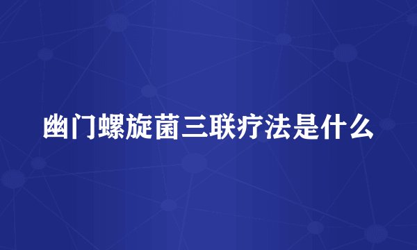 幽门螺旋菌三联疗法是什么
