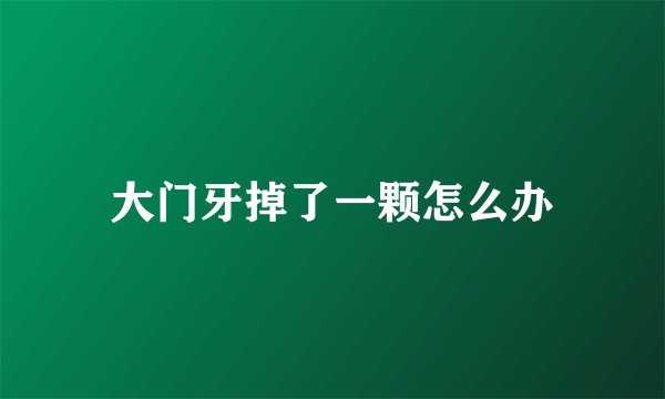大门牙掉了一颗怎么办
