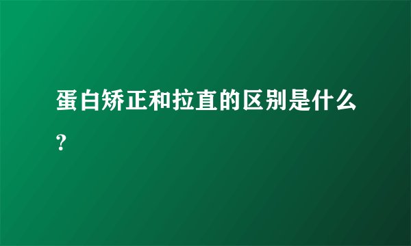 蛋白矫正和拉直的区别是什么？