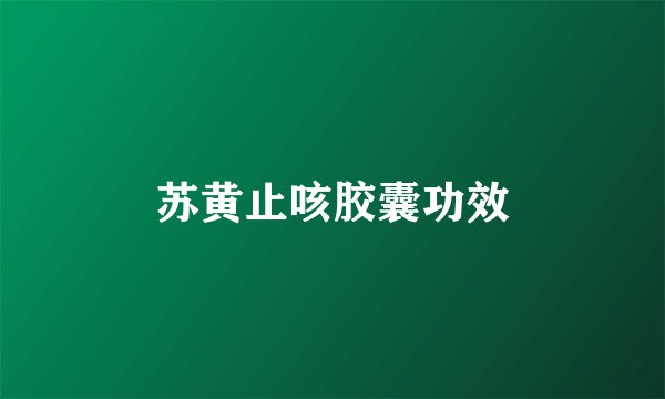 苏黄止咳胶囊功效