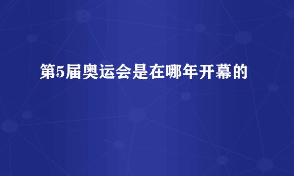 第5届奥运会是在哪年开幕的