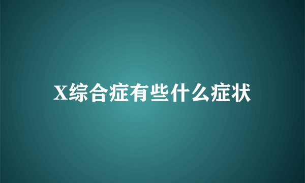 X综合症有些什么症状