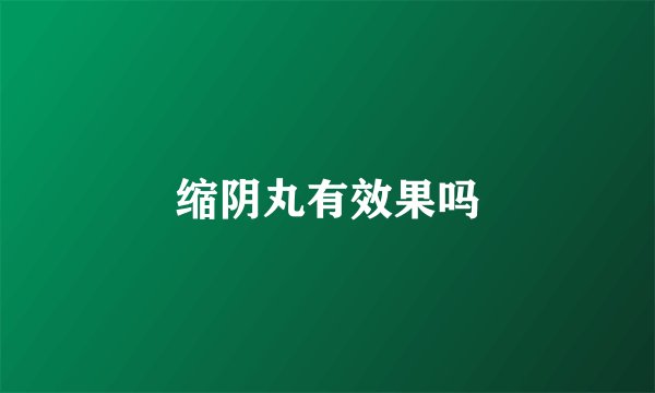 缩阴丸有效果吗