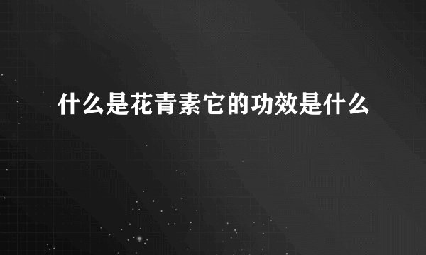什么是花青素它的功效是什么