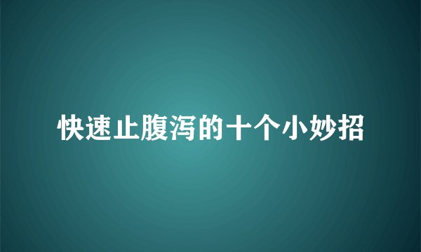 快速止腹泻的十个小妙招